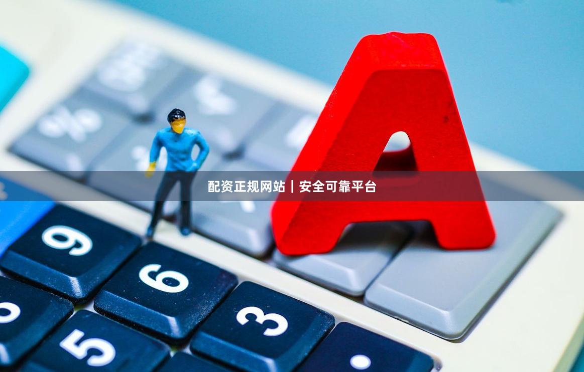 配资正规网站｜安全可靠平台