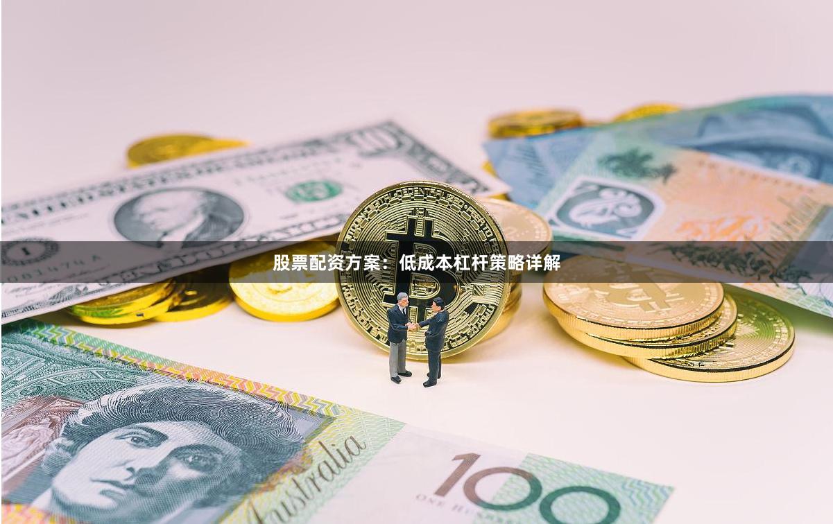 股票配资方案：低成本杠杆策略详解