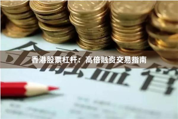 香港股票杠杆：高倍融资交易指南