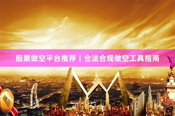 股票做空平台推荐｜合法合规做空工具指南